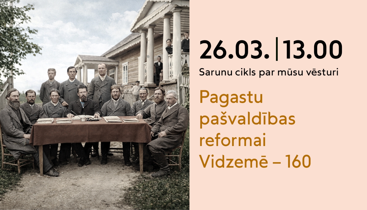  Vēsturiska fotogrāfija ar vīru grupu pie galda un informācija par sarunu ciklu 26. martā plkst. 13.00 par tēmu "Pagastu pašvaldības reformai Vidzemē – 160".
